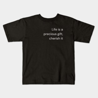 "Life is a precious gift, cherish it" Kids T-Shirt